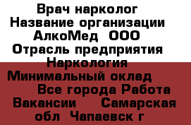 Врач-нарколог › Название организации ­ АлкоМед, ООО › Отрасль предприятия ­ Наркология › Минимальный оклад ­ 70 000 - Все города Работа » Вакансии   . Самарская обл.,Чапаевск г.